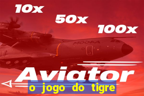 o jogo do tigre da dinheiro